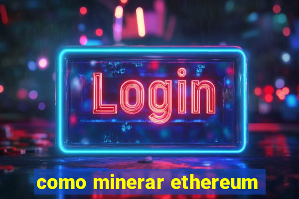 como minerar ethereum